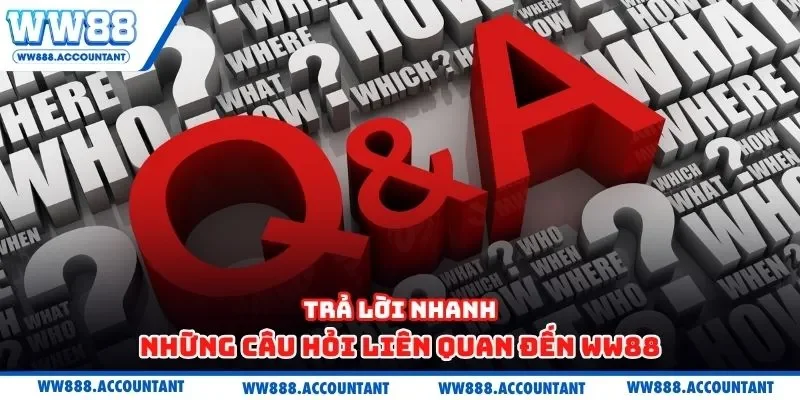 Trả lời nhanh những câu hỏi liên quan đến WW88